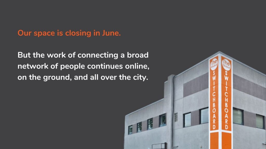 The Global Switchboard's building is in front of a dark gray background. Text reads: "Our space is closing in June. But the work of connecting a broad network of people continues online, on the ground, and all over the city."